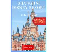Shanghai Disney Resort Guìa De Viaje 2026
