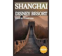 SHANGHAI DISNEY RESORT GUIDE DE VOYAGE 2026