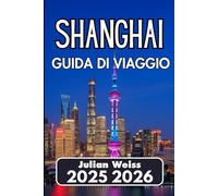 SHANGHAI GUIDA DI VIAGGIO 2025 2026: Cultura locale, trasporto rapido ed esplorazione del mondo reale