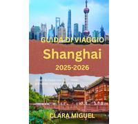 SHANGHAI GUIDA DI VIAGGIO 2025-2026: Scopri la vivace metropoli cinese: grattacieli, lo storico Bund e il cibo