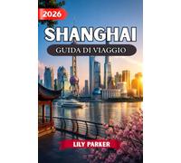 SHANGHAI GUIDA DI VIAGGIO 2026