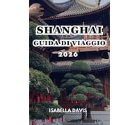 SHANGHAI GUIDA DI VIAGGIO 2026