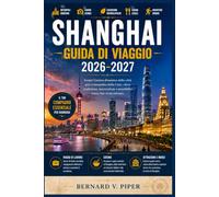 SHANGHAI GUIDA DI VIAGGIO 2026-2027: Alla scoperta degli skyline urbani, dei giardini meno conosciuti e della vita locale al di là delle strade.
