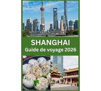 SHANGHAI Guide de voyage 2026: Conseils d’initiés, trésors cachés, cuisine locale et conseils de voyage essentiels pour explorer Shanghai en toute confiance