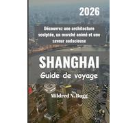 SHANGHAI Guide de voyage 2026: Découvrez une architecture sculptée, un marché animé et une saveur audacieuse