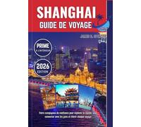 SHANGHAI GUIDE DE VOYAGE 2026: Votre compagnon de confiance pour explorer le monde, vous connecter avec les gens et chérir chaque voyage