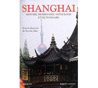 Shanghai: Histoire, promenade, anthologie & dictionnaire