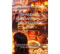 SHANGHAI KULINARISCHER REISEFÜHRER 2026: Entdecken Sie Shanghais bestes Streetfood, Michelin-Sternerestaurants und versteckte kulinarische Schätze für eine unvergessliche Genussreise