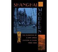 Shanghai Modern: The Flowering of a New Urban Culture in China, 1930-1945 (Harvard East Asian Series)