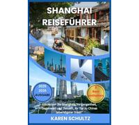 SHANGHAI REISEFÜHRER 2025/2026: “Entdecken Sie Shanghais Vergangenheit, Gegenwart und Zukunft, Ihr Tor zu Chinas lebendigster Stadt”