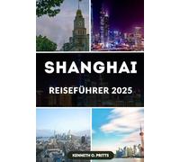 SHANGHAI REISEFÜHRER 2025: Der ultimative Reisebegleiter durch Chinas dynamischste Stadt