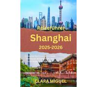 Shanghai Reiseführer 2025: Entdecken Sie chinas pulsierende Metropole: Wolkenkratzer, den historischen Bund und Essen