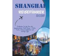 SHANGHAI REISEFÜHRER 2025: Entdecken Sie das Herz der dynamischsten Stadt Chinas - Kultur, Küche, Sehenswürdigkeiten und wichtige Tipps