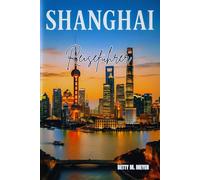Shanghai Reiseführer 2025: Ihr unverzichtbarer Reiseführer zur Entdeckung des Herzens des modernen China (Guidebook Travel by Betty M. Meyer)
