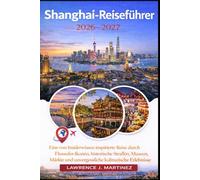 Shanghai-Reiseführer 2026-2027: Eine von Insiderwissen inspirierte Reise durch Flussufer-Ikonen, historische Straßen, Museen, Märkte und unvergessliche kulinarische Erlebnisse