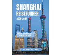 SHANGHAI-REISEFÜHRER 2026-2027: Seide, Skylines & Streetfood (Experiencing China in a grand style)