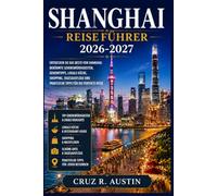 SHANGHAI REISEFÜHRER 2026-2027: Von den Wolkenkratzern Pudongs bis zu den Gassen der ehemaligen französischen Konzession: Wo man übernachten, was man ... man sich ohne Verwirrung fortbewegen kann.