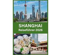 SHANGHAI Reiseführer 2026: Insidertipps, verborgene Schätze, lokale Küche und wichtige Reisetipps, um Shanghai selbstbewusst zu erkunden