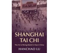 Shanghai Tai Chi: The Art of Being Ruled in Mao's China (Cambridge Studies in the History of the People's Republic of China)