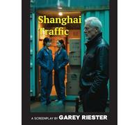 Shanghai Traffic: A Screenplay by Garey Riester