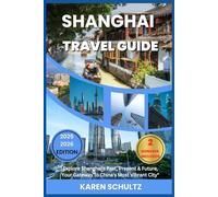 Shanghai Travel Guide 2025/2026: Explore Shanghai's Past, Present & Future-Your Gateway to China's Most Vibrant City"