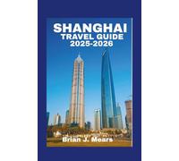 SHANGHAI TRAVEL GUIDE 2025-2026: The Ultimate Tourist Attractions With Itineraries and Essential Map Tips for Exploring Your Journey
