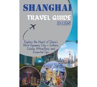 SHANGHAI TRAVEL GUIDE 2025: Explore the Heart of China’s Most Dynamic City - Culture, Cuisine, Attractions, and Essential Tips