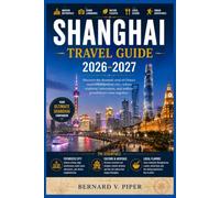 SHANGHAI TRAVEL GUIDE 2026-2027: Exploring Urban Skylines, Lesser known Gardens, and Local Life Beyond the Streets