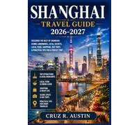 SHANGHAI TRAVEL GUIDE 2026-2027: From Pudong Skyscrapers to Former French Concession Lanes: Where to Stay, What to Eat, and How to Move Around Without Confusion