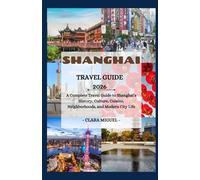 Shanghai travel guide 2026: A Complete Travel Guide to Shanghai’s History, Culture, Cuisine, Neighborhoods, and Modern City Life
