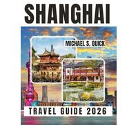 Shanghai Travel Guide 2026: Discover Attractions, Culture, Food, Neighborhoods, Day Trips and Practical Travel Tips