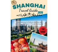 SHANGHAI TRAVEL GUIDE 2026 (FULL COLOUR): Your Gateway to Culture, Cuisine, and Adventure in China’s Vibrant Metropolis