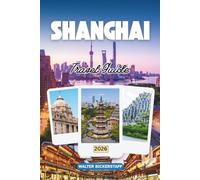 SHANGHAI TRAVEL GUIDE 2026: Neon Skylines Hidden Alleys and Dumpling Trails Discover China Through Its Culture Cuisine Secret Corners and Local Life