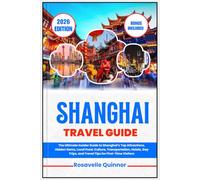 SHANGHAI TRAVEL GUIDE 2026: The Ultimate Insider Guide to Shanghai’s Top Attractions, Hidden Gems, Local Food, Culture, Transportation, Hotels, Day Trips, and Travel Tips for First-Time Visitors