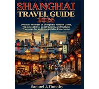 SHANGHAI TRAVEL GUIDE 2026: Uncover the Best of Shanghai’s Hidden Gems, Top Attractions, Local Cuisine, and Cultural Treasures for an Unforgettable Experience