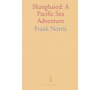 Shanghaied: A Pacific Sea Adventure: Danger, daring, and a hunt for an unexpected treasure off the California coast