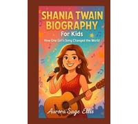 SHANIA TWAIN BIOGRAPHY For Kids: How One Girl's Song Changed the World