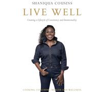 Shaniqua Cousins Live Well: Creating a Lifestyle of Consistency and Intentionality