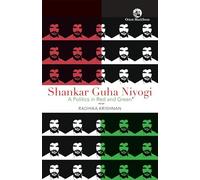 Shankar Guha Niyogi: A Politics in Red and Green