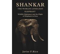 Shankar The World's Loneliest Elephant: Wildlife Diplomacy and the Plight of Elephants in Zoos
