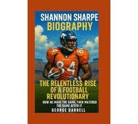 Shannon Sharpe biography: The Relentless Rise of a Football Revolutionary: How He Made the Game, Then Mastered the Game After It