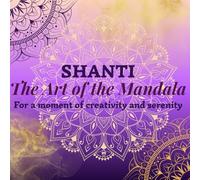 Shanti , the art of the mandala: The art of the mandala , for a moment of creativity and serenity