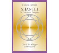 SHANTIH: La Coscienza Integrale - Diario Del Viaggio Dentro Di Me