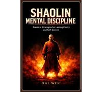Shaolin Mental Discipline: Practical Strategies for Lasting Clarity and Self-Control