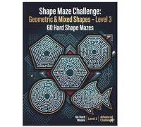 Shape Maze Challenge: Geometric & Mixed Shapes - Level 3: 60 Hard Shape Mazes: Advanced Puzzle Experience (Smart Mind Mazes Series)