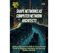 Shape Networks as Computer Network Architects: Building Essential Tech Skills for Teens Practical Guide to Designing, Managing, and Securing Modern Networks (Life Skills for Teens)
