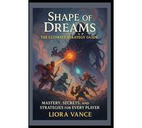 Shape of Dreams: The Ultimate Strategy Guide: “Mastery, Secrets, and Strategies for Every Player”