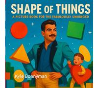 Shape of Things: A Picture Book for the Fabulously Unhinged