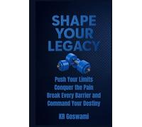 Shape Your Legacy: Push Your Limits Conquer the Pain Break Every Barrier and Command Your Destiny