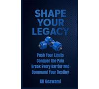 Shape Your Legacy: Push Your Limits Conquer the Pain Break Every Barrier and Command Your Destiny